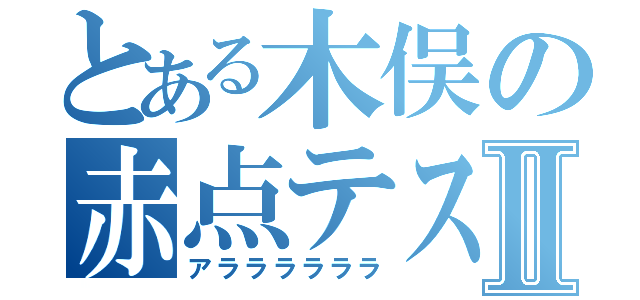 とある木俣の赤点テストⅡ（アララララララ）