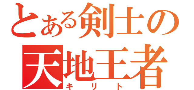 とある剣士の天地王者（キリト）