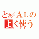 とあるＡＬのよく使う（リンク集）