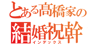 とある髙橋家の結婚祝幹事（インデックス）