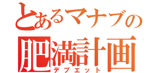 とあるマナブの肥満計画（デブエット）