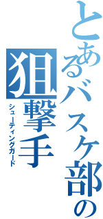 とあるバスケ部の狙撃手（シューティングガード）