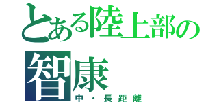 とある陸上部の智康（中・長距離）