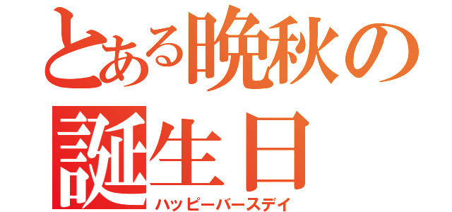 とある晩秋の誕生日（ハッピーバースデイ）