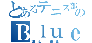 とあるテニス部のＢｌｕｅ（堀江 来都）