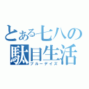 とある七八の駄目生活（ブルーデイズ）