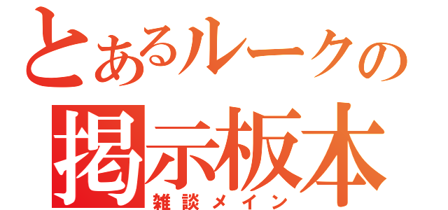 とあるルークの掲示板本館（雑談メイン）