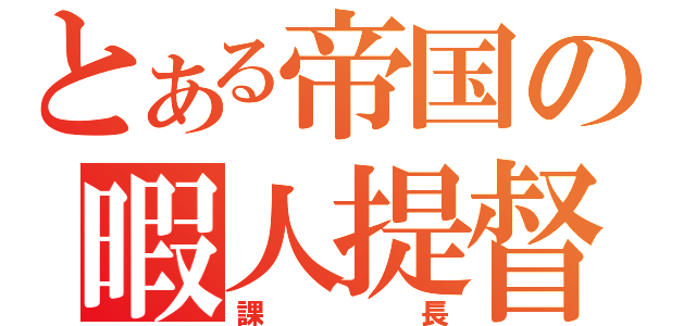 とある帝国の暇人提督（課長）