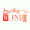 とある妄想バンドのＷＩＮＤＹⅡ（インデックス）