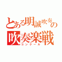 とある明誠吹奏楽部の吹奏楽戦（コンクール）