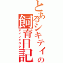 とあるシキティの飼育日記（アイノキロク）