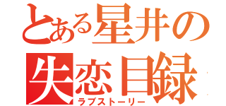 とある星井の失恋目録（ラブストーリー）