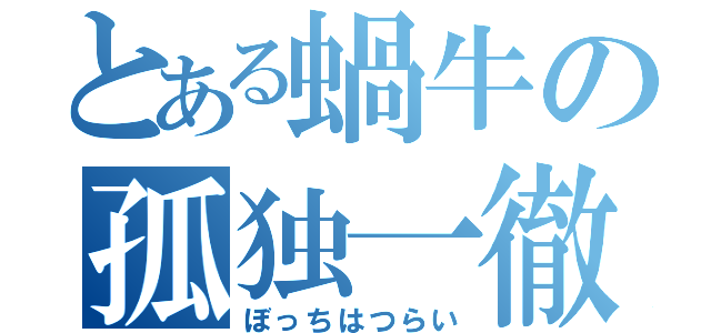 とある蝸牛の孤独一徹（ぼっちはつらい）