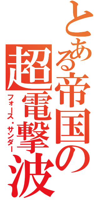 とある帝国の超電撃波（フォース・サンダー）