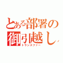 とある部署の御引越し（トランスファー）