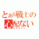 とある戦士の心配ない（大丈夫だぁ）