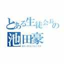 とある生徒会長の池田豪（ロリータコンプレックス）