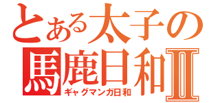 とある太子の馬鹿日和Ⅱ（ギャグマンガ日和）