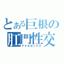 とある巨根の肛門性交（アナルセックス）