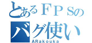 とあるＦＰＳのバグ使い（ＡＲａｋｏｕｋａ）