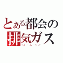 とある都会の排気ガス（＼（＾ｏ＾）／）