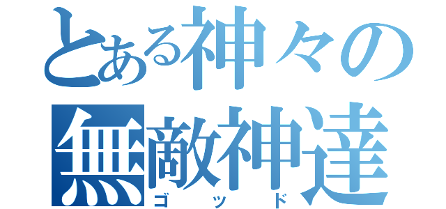 とある神々の無敵神達（ゴッド）