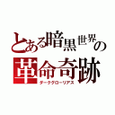 とある暗黒世界の革命奇跡（ダークグローリアス）