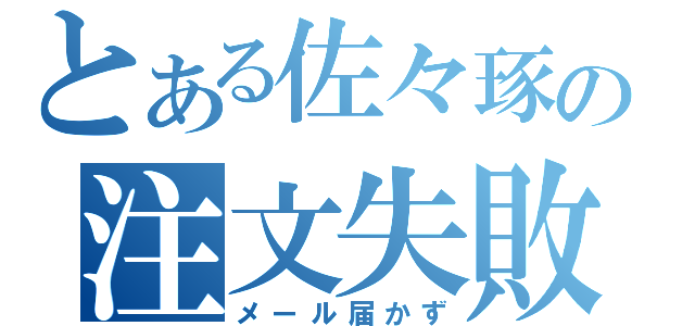 とある佐々琢の注文失敗（メール届かず）