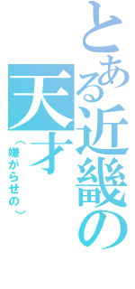 とある近畿の天才（（嫌がらせの））