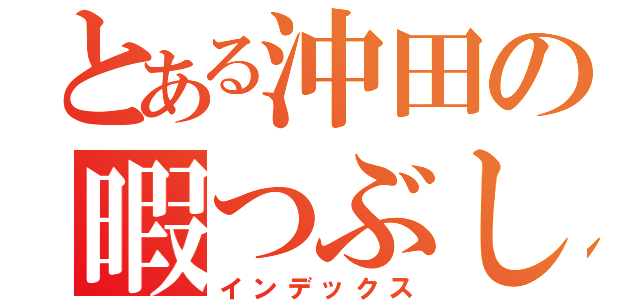 とある沖田の暇つぶし（インデックス）