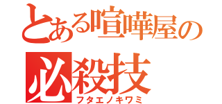 とある喧嘩屋の必殺技（フタエノキワミ）