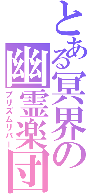 とある冥界の幽霊楽団（プリズムリバー）