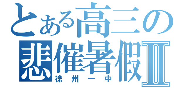 とある高三の悲催暑假Ⅱ（徐州一中）