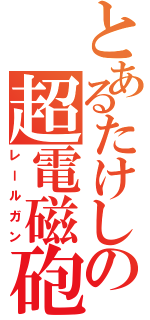 とあるたけしの超電磁砲（レールガン）