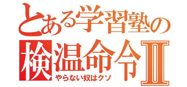 とある学習塾の検温命令Ⅱ（やらない奴はクソ）