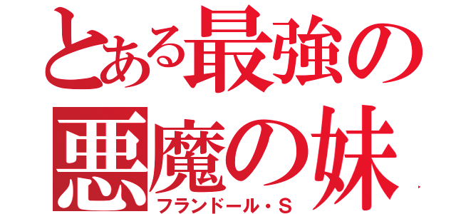 とある最強の悪魔の妹（フランドール・Ｓ）