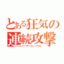 とある狂気の連続攻撃（バーサーカーソウル）