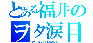 とある福井のヲタ涙目（ブルーピリオドを放送しない）