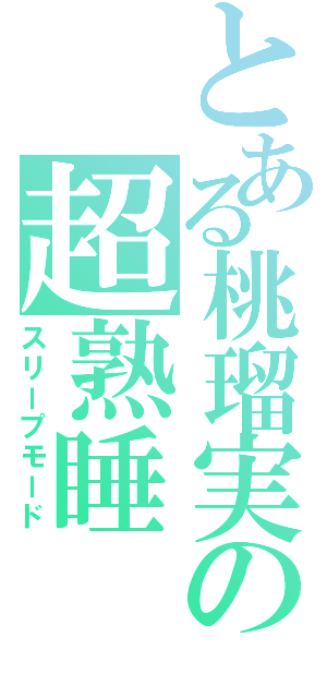 とある桃瑠実の超熟睡（スリープモード）