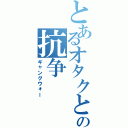 とあるオタクとＤＱＮの抗争（ギャングウォー）