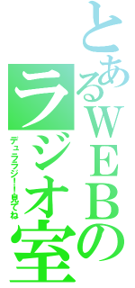 とあるＷＥＢのラジオ室（デュララジ！！見てね）