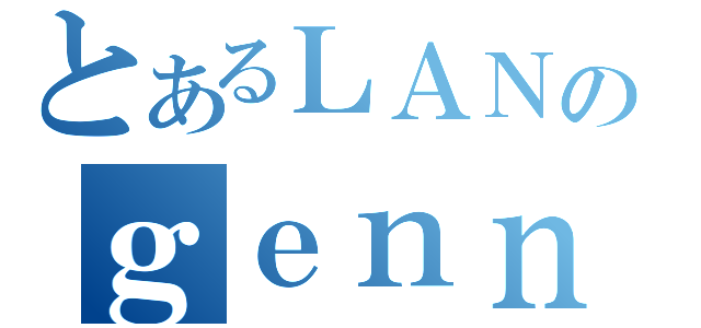 とあるＬＡＮのｇｅｎｎｊｉｔｕ （）