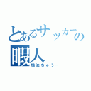 とあるサッカー部の暇人（鴨池ちゅうー）