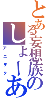 とある妄想族のしょーあ（アニヲタ）