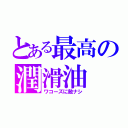 とある最高の潤滑油（ワコーズに敵ナシ）