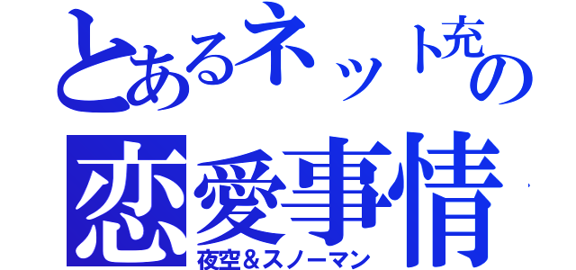 とあるネット充の恋愛事情（夜空＆スノーマン）