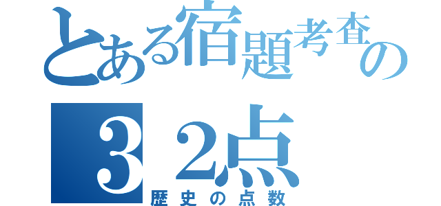 とある宿題考査の３２点（歴史の点数）