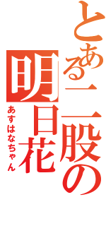 とある二股の明日花（あすはなちゃん）