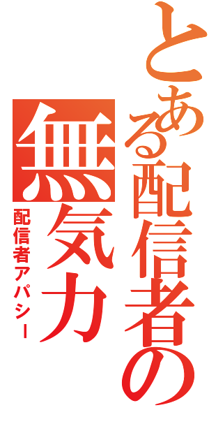 とある配信者の無気力（配信者アパシー）