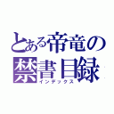 とある帝竜の禁書目録（インデックス）